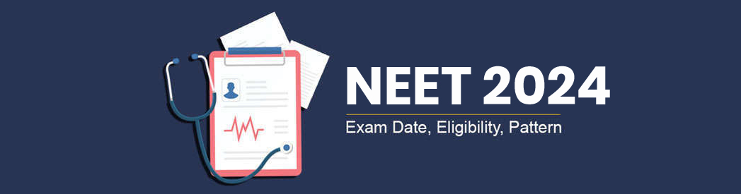 NEET 2024 Exam: Application Form, Eligibility, Exam Date, Latest Syllabus, Exam Pattern